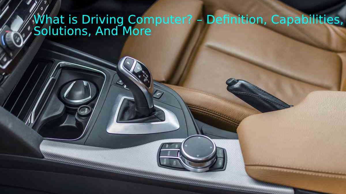 What is Driving Computer? – Definition, Capabilities, Solutions, And More