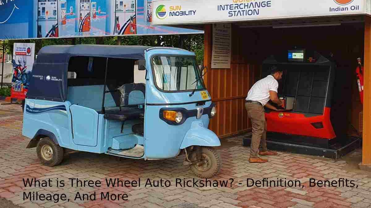What is Three Wheel Auto Rickshaw? – Definition, Benefits, Mileage, And More
