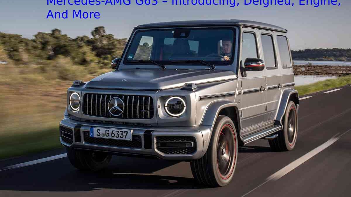 Mercedes-AMG G63 – Introducing, Deigned, Engine, And More