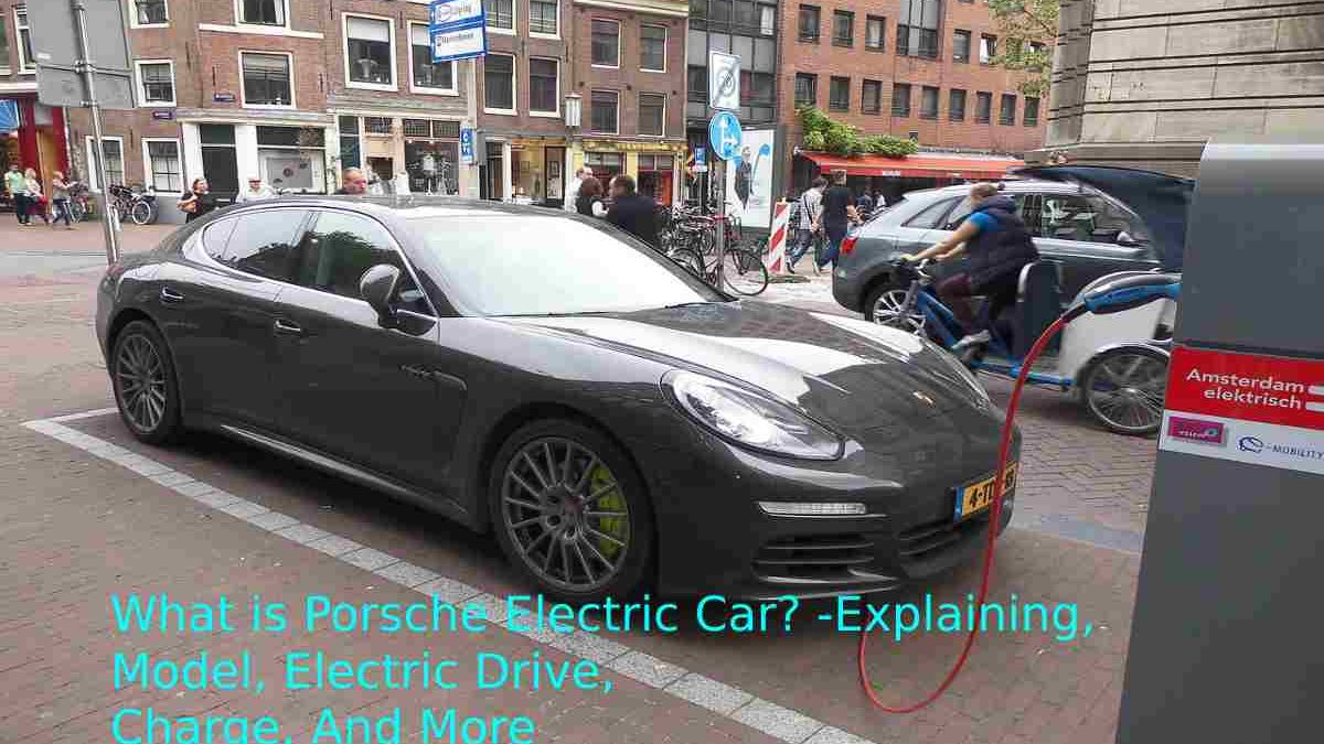 What is Porsche Electric Car? -Explaining, Model, Electric Drive, Charge, And More