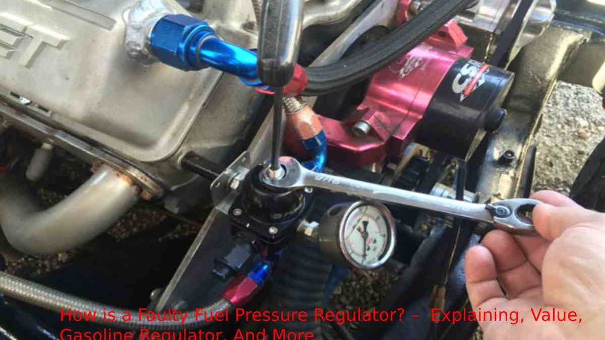 How is a Faulty Fuel Pressure Regulator? – Value, Gasoline Regulator, And More