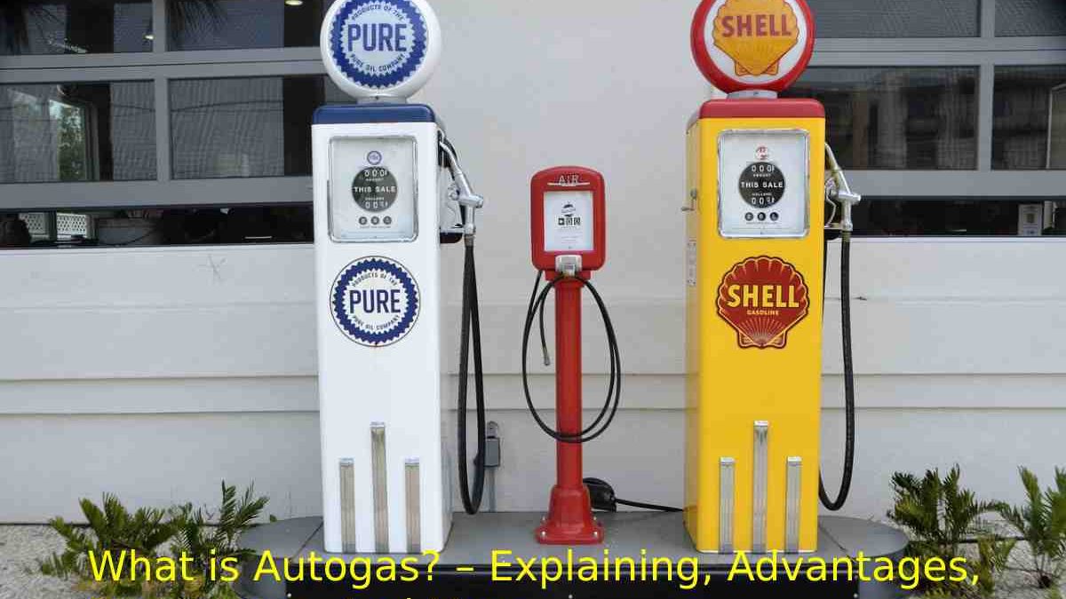 What is Autogas? – Explaining, Advantages, Dangerous, And More