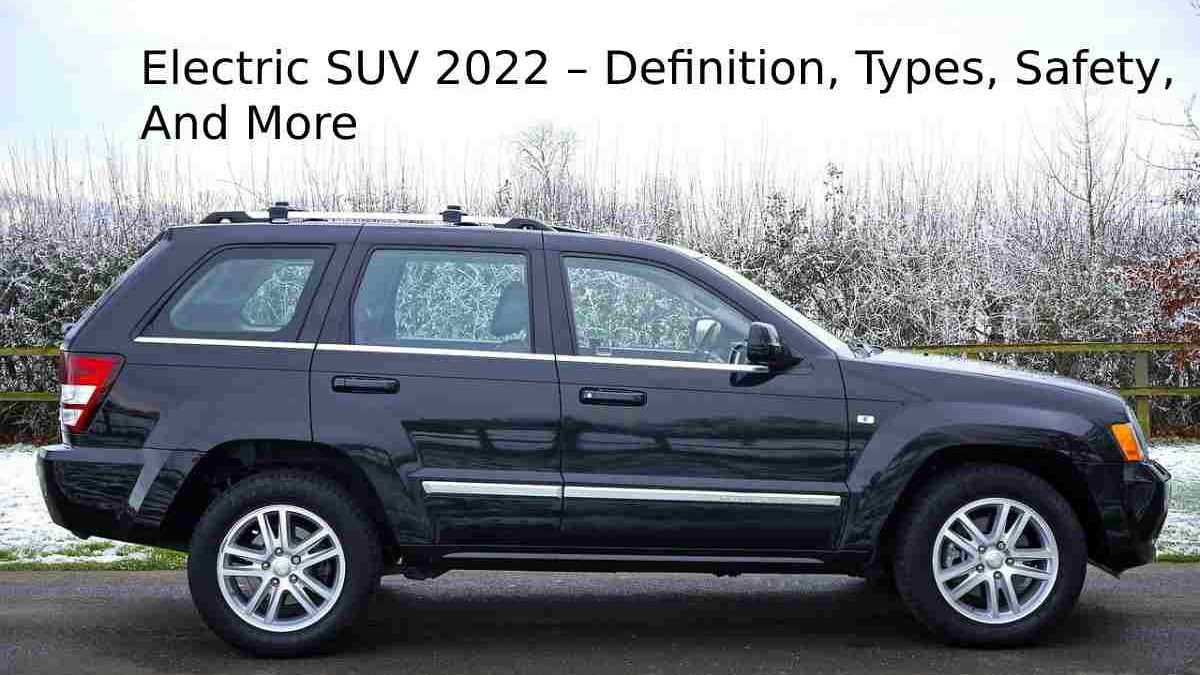 Electric SUV 2022 – Definition, Types, Safety, And More