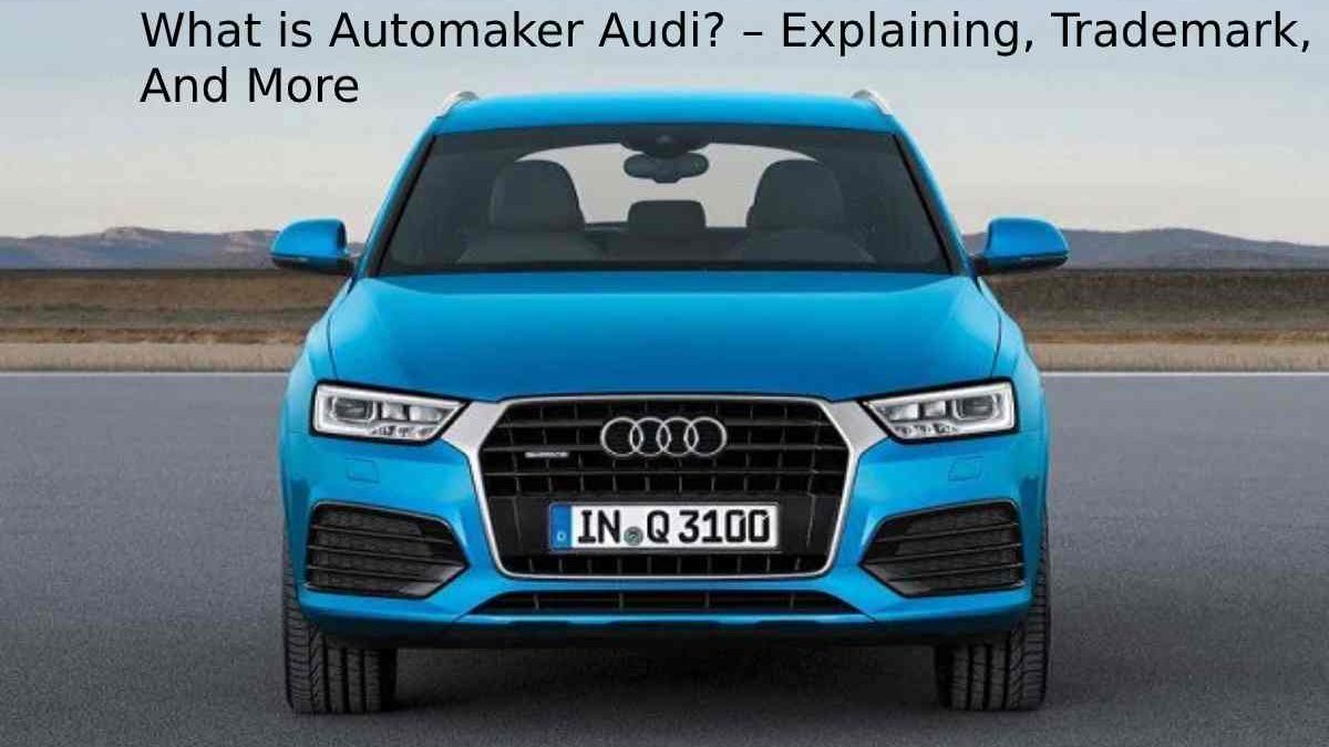 What is Automaker Audi? – Explaining, Trademark, And More