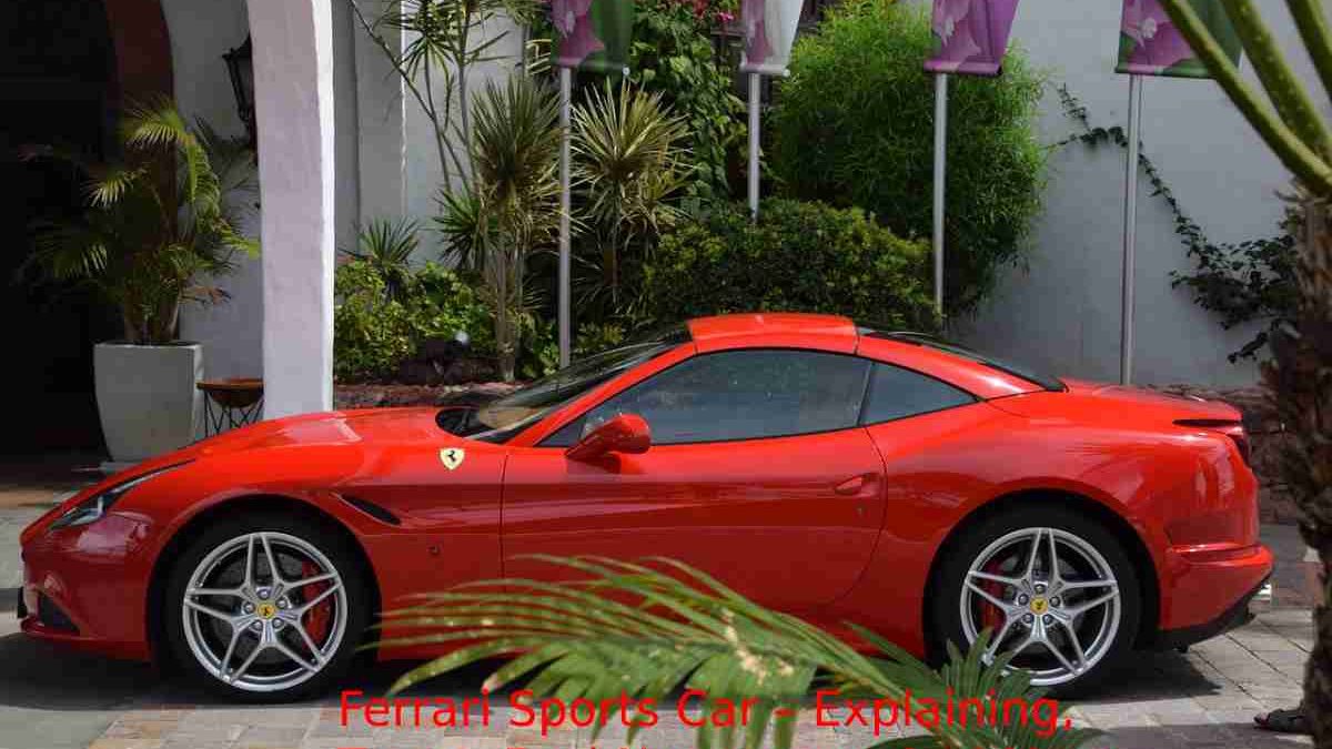Ferrari Sports Car – Explaining, Types, Fuel Necessary, And More