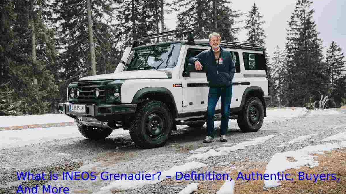 What is INEOS Grenadier? – Definition, Authentic, Buyers, And More