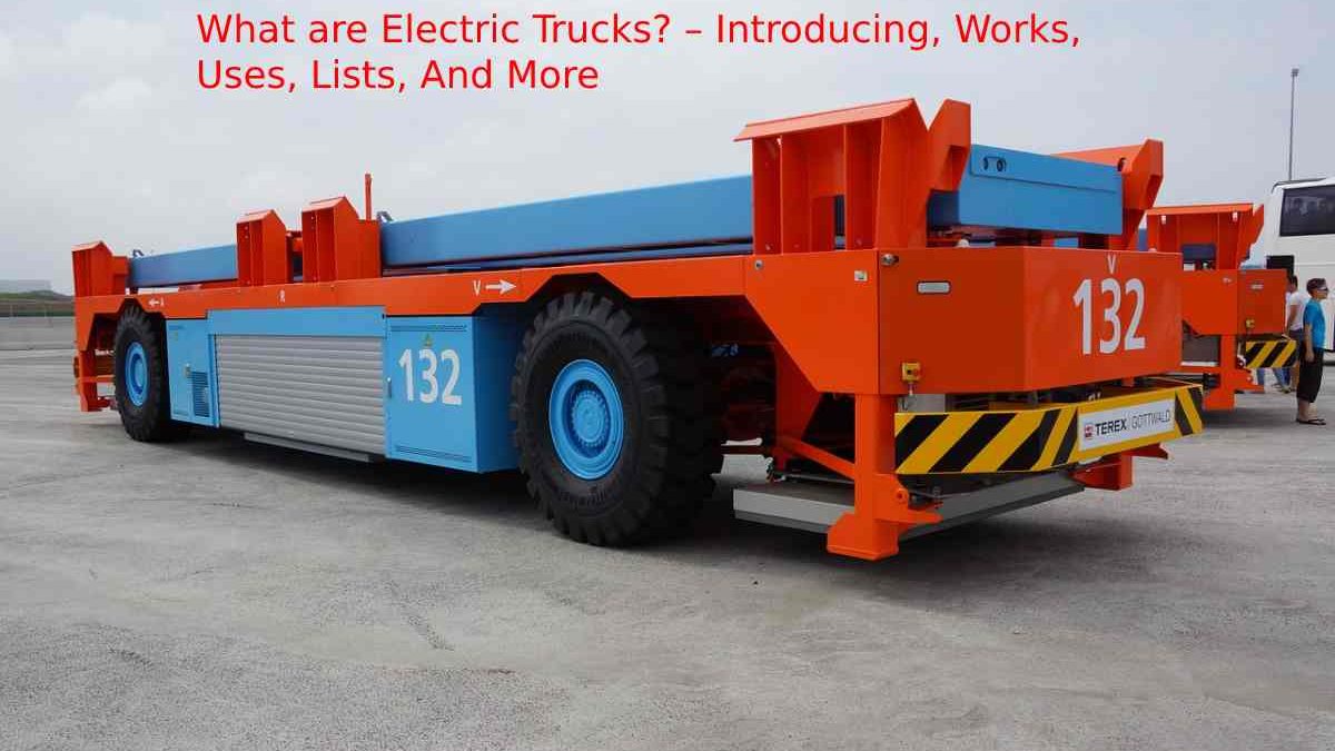 What are Electric Trucks? – Introducing, Works, Uses, Lists, And More