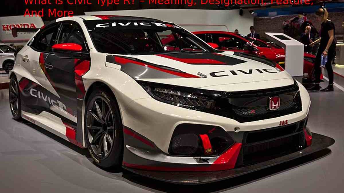 What is Civic Type R? – Meaning, Designation, Feature, And More