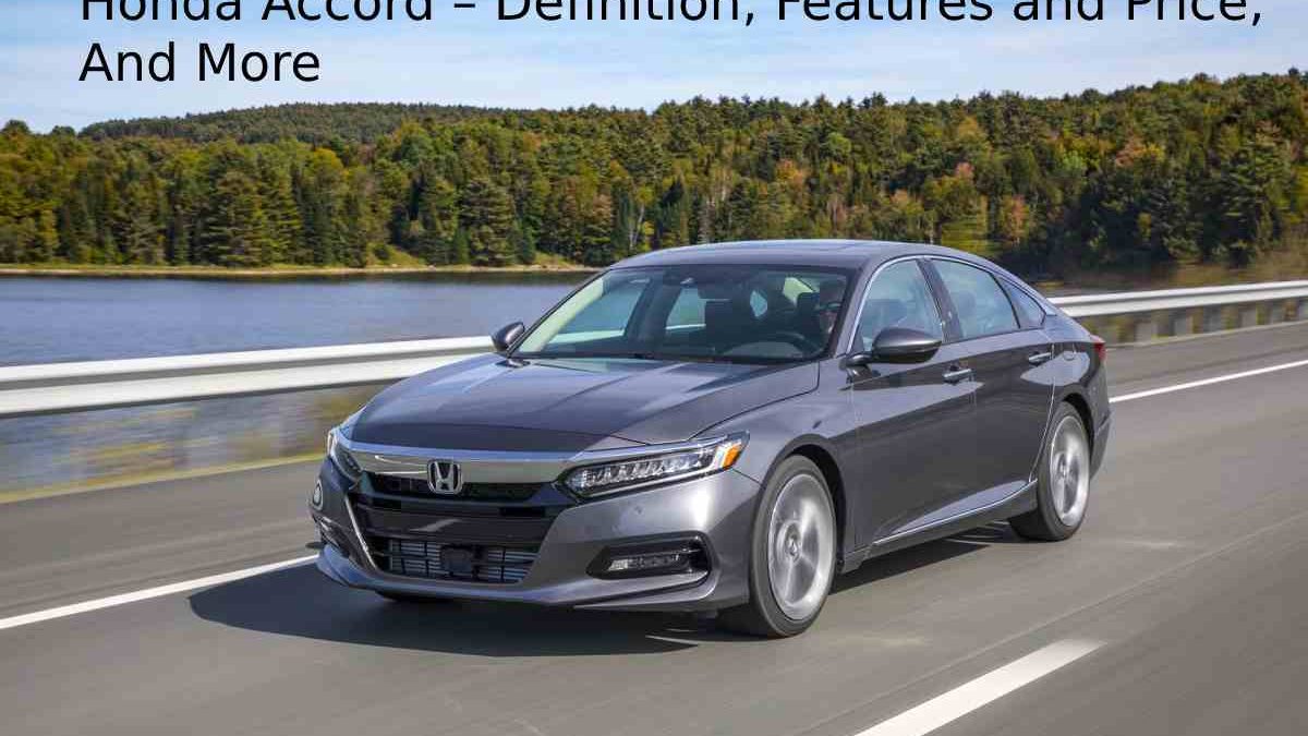 Honda Accord – Definition, Features and Price, And More