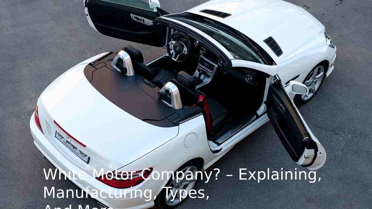 White Motor Company? – Explaining, Manufacturing, Types, And More