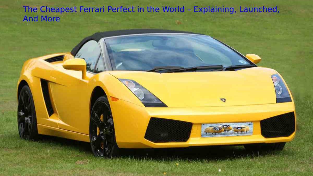 The Cheapest Ferrari Perfect in the World – Explaining, Launched, And More