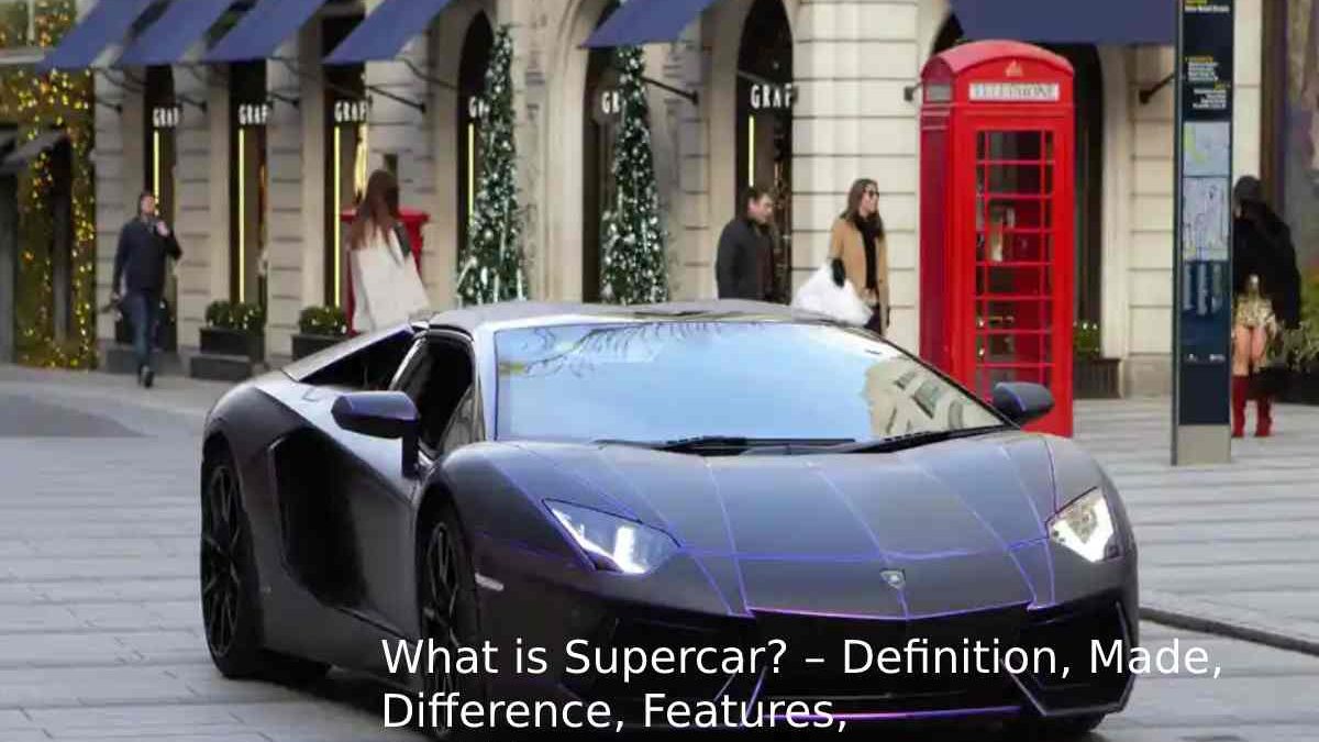 What Makes a Car a Supercar? – Definition, Made, Difference, Features, And More