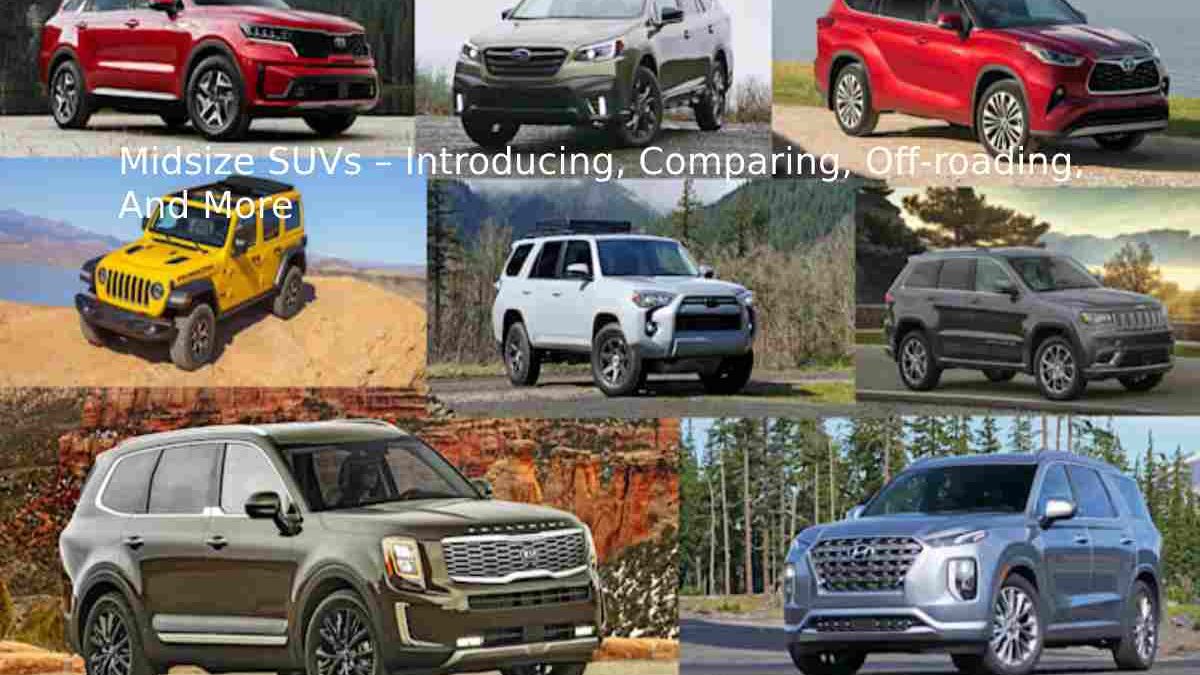 Midsize SUVs – Introducing, Comparing, Off-roading, And More