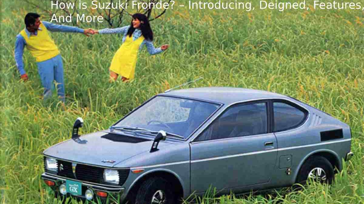 How is Suzuki Fronde? – Introducing, Deigned, Features, And More