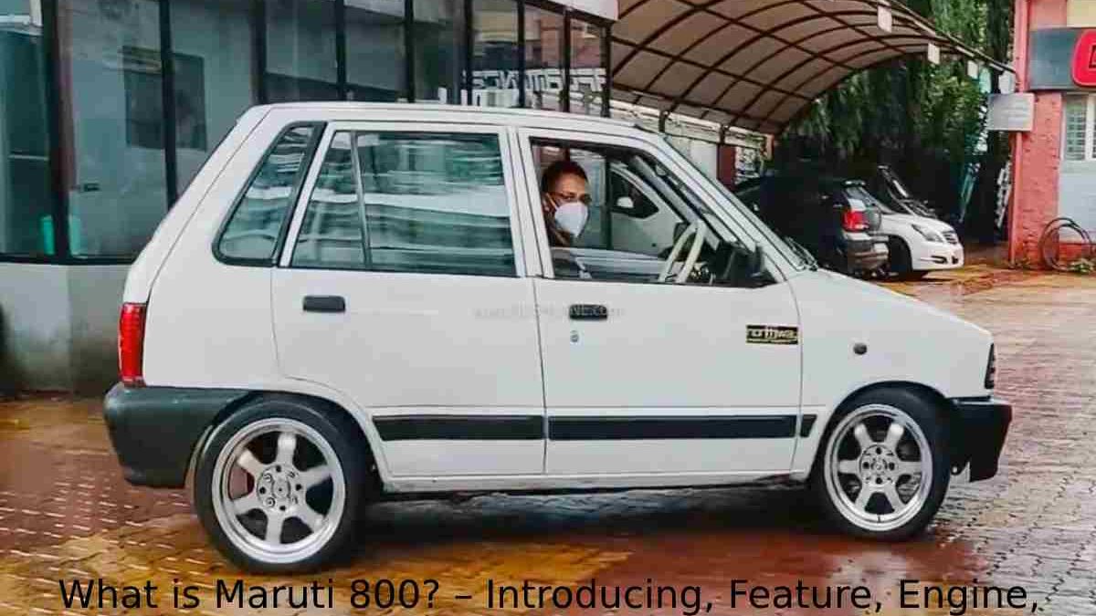 What is Maruti 800? – Introducing, Feature, Engine, And More