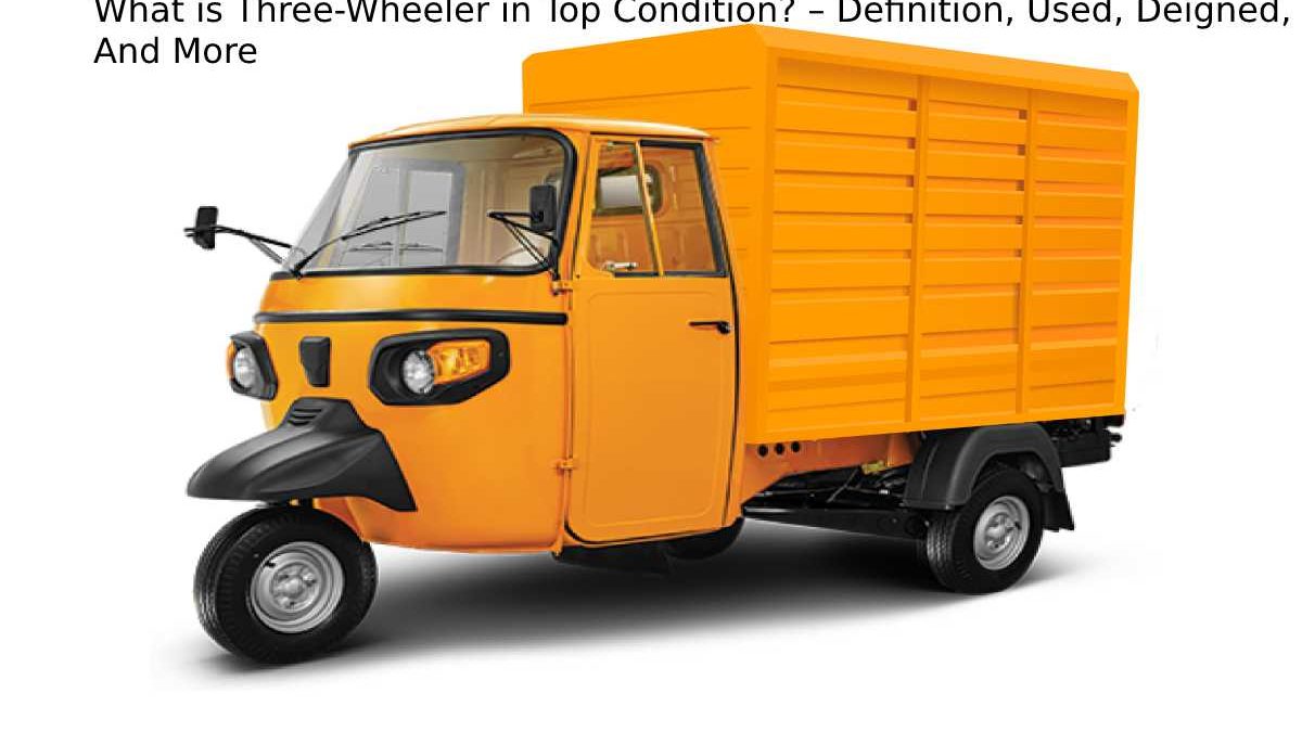 What is Three-Wheeler in Top Condition? – Definition, Used, Deigned, And More