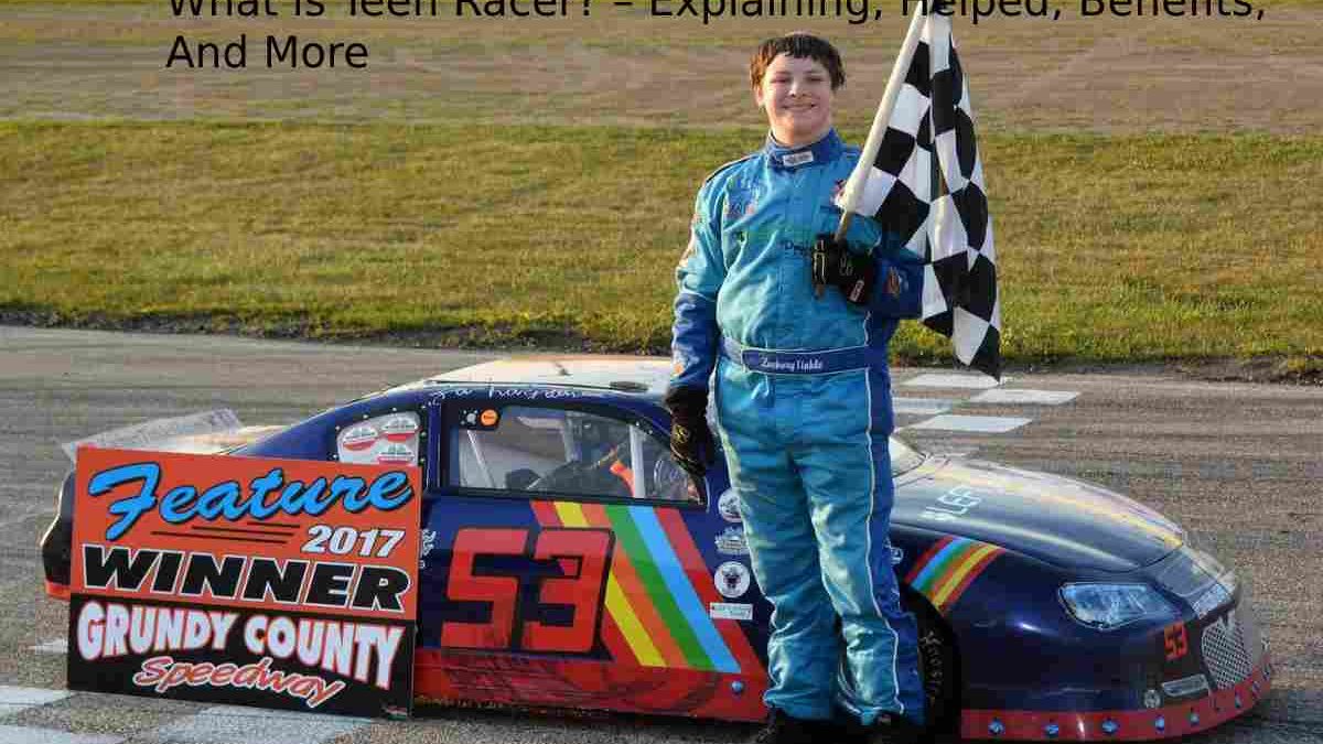 What is Teen Racer? – Explaining, Helped, Benefits, And More