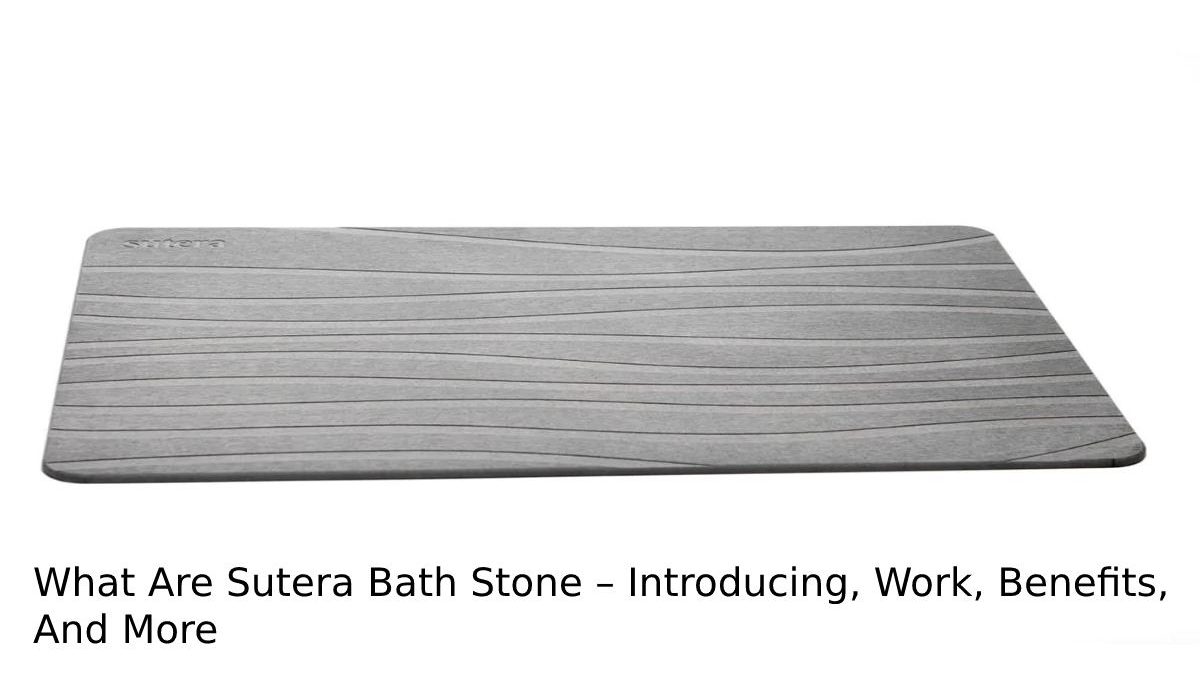 What Are Sutera Bath Stone’s – Introducing, Work, Benefits, And More