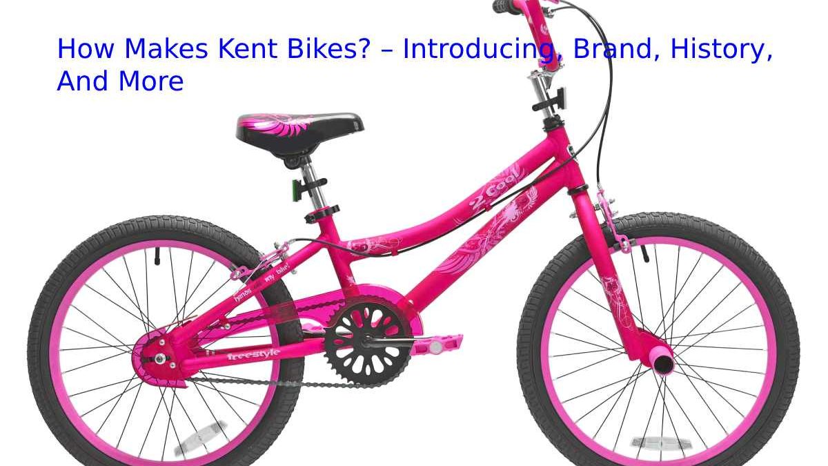 How Makes Kent Bikes? – Introducing, Brand, History, And More