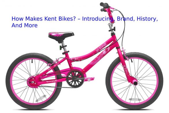 How Makes Kent Bikes? – Introducing, Brand, History, And More