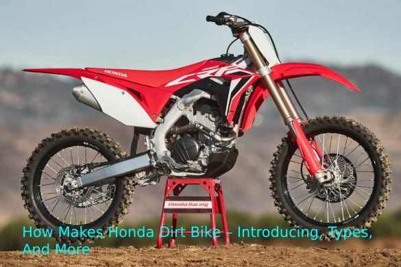 How Makes Honda Dirt Bike – Introducing, Types, And More