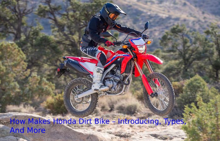 How Makes Honda Dirt Bike – Introducing, Types, And More