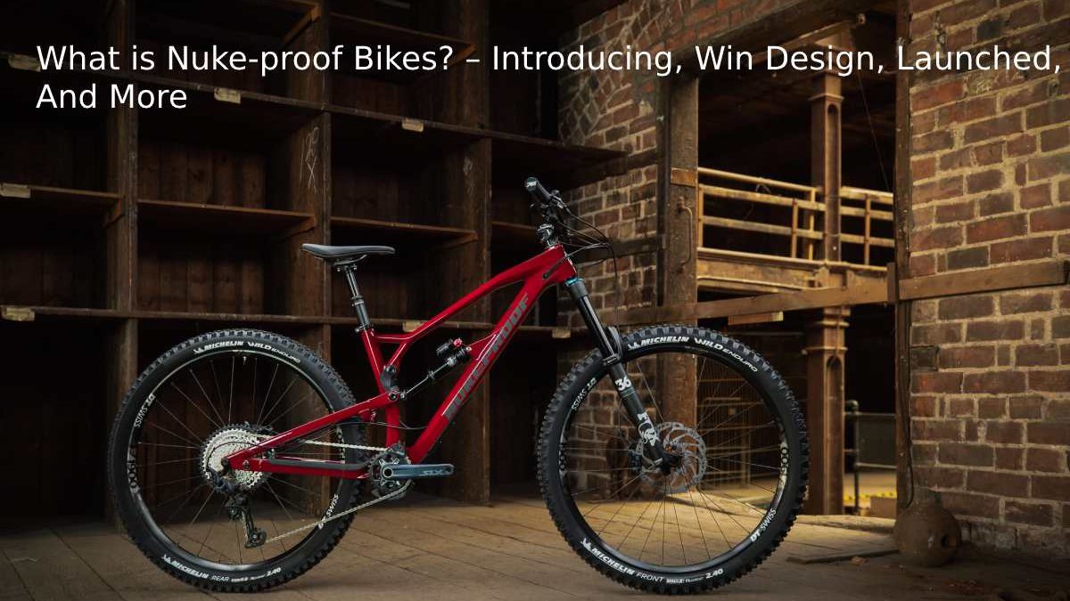 What is Nuke-proof Bikes? – Introducing, Win Design, Launched, And More