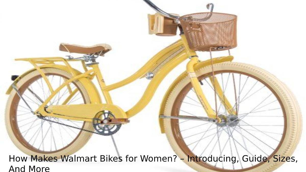 How Makes Walmart Bikes for Women? – Introducing, Guide, Sizes, And More