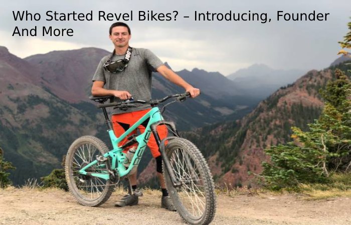 Who Started Revel Bikes? – Introducing, Founder, And More