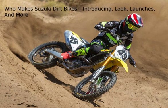 Who Makes Suzuki Dirt Bikes – Introducing, Look, Launches, And More