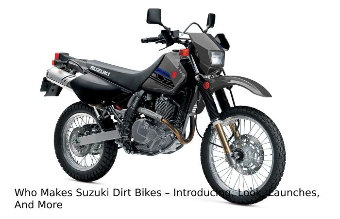 Who Makes Suzuki Dirt Bikes – Introducing, Look, Launches, And More