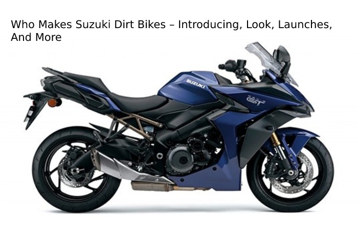 Who Makes Suzuki Dirt Bikes – Introducing, Look, Launches, And More