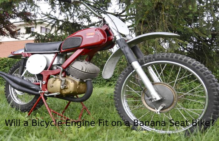 Will a Bicycle Engine Fit on a Banana Seat Bike?