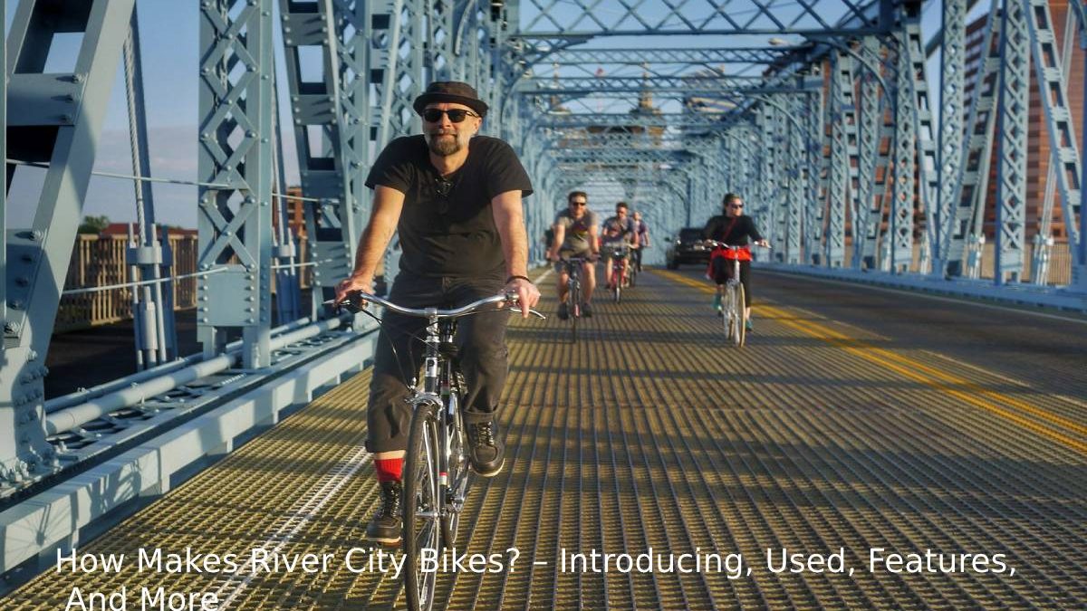 How Makes River City Bikes? – Introducing, Used, Features, And More