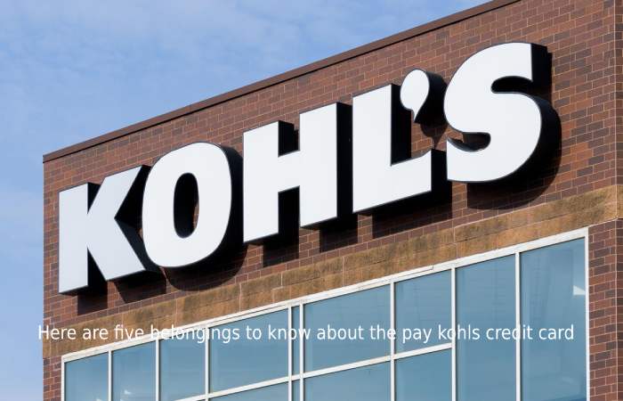 Here are five belongings to know about the pay kohls credit card