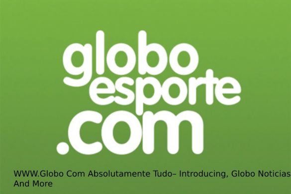 WWW.Globo Com Absolutamente Tudo– Introducing, Globo Noticias, And More