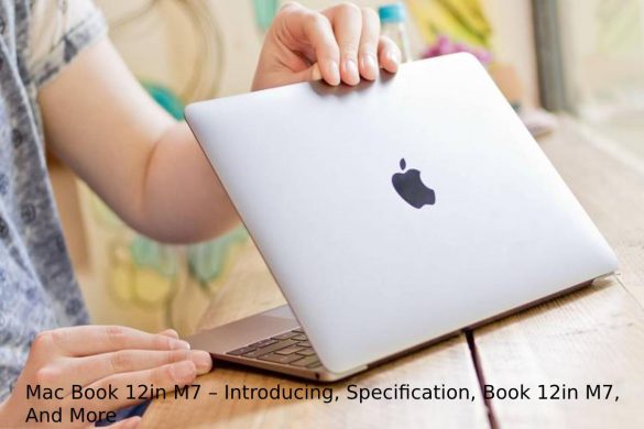 Mac Book 12in M7 – Introducing, Specification, Book 12in M7, And More