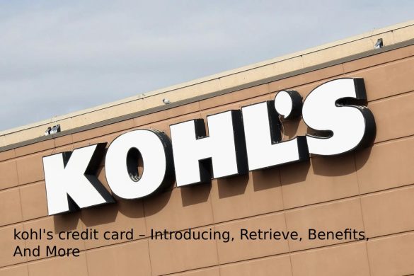 kohl's credit card – Introducing, Retrieve, Benefits, And More