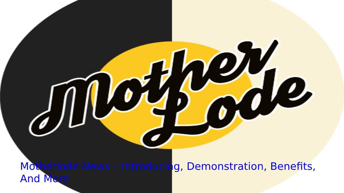 Motherlode News – Introducing, Demonstration, Benefits, And More