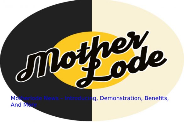 Motherlode News – Introducing, Demonstration, Benefits, And More