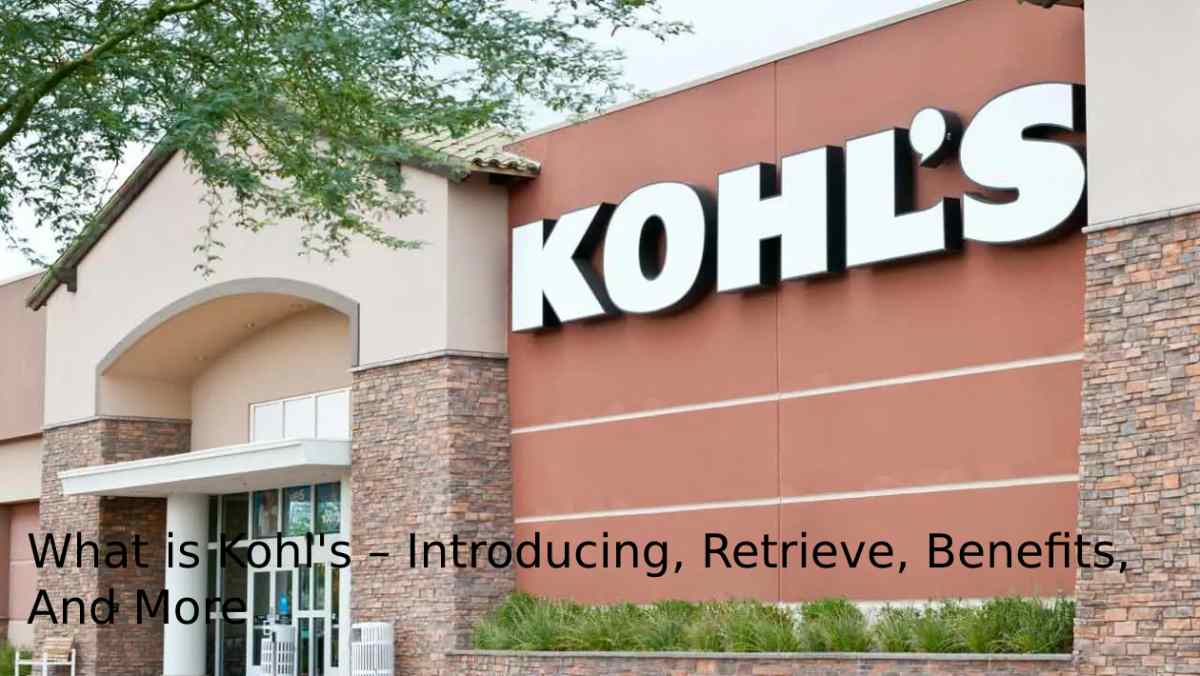 What is Kohl’s – Introducing, Retrieve, Benefits, And More