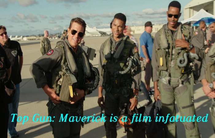Top Gun: Maverick is a film infatuated