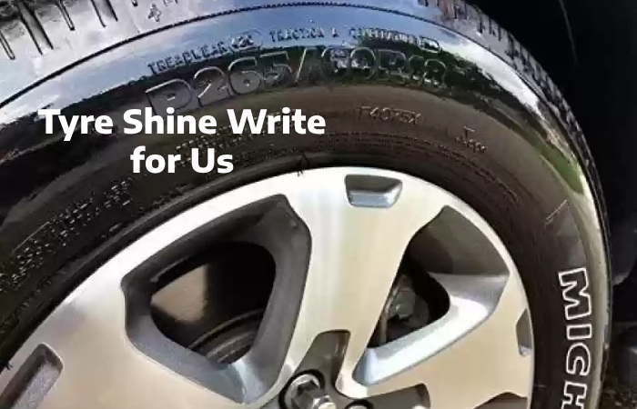 Tyre Shine Write for Us, Guest Post, Contribute, and Submit Post
