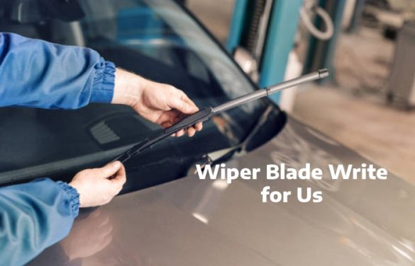 Wiper Blade Write for Us