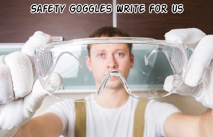 Safety Goggles Write For Us