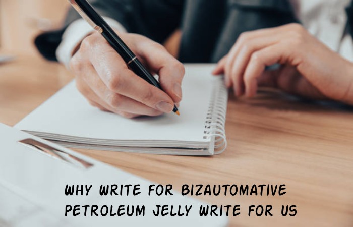 Why Write for Bizautomative – Petroleum Jelly Write for Us